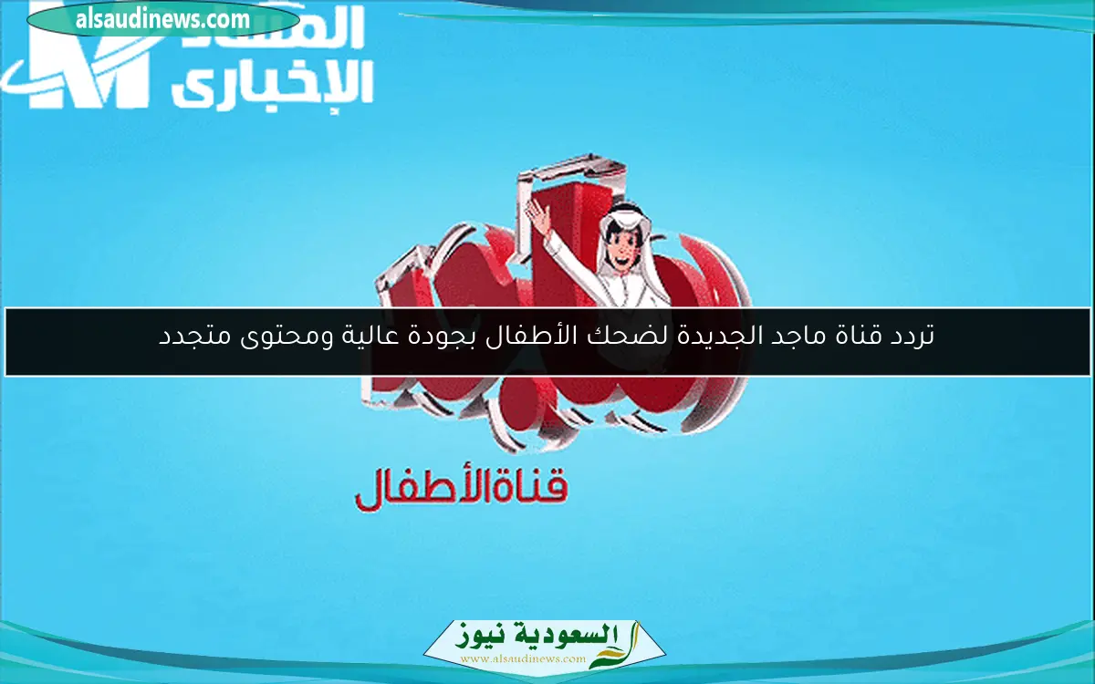تردد قناة ماجد الجديدة لضحك الأطفال بجودة عالية ومحتوى متجدد