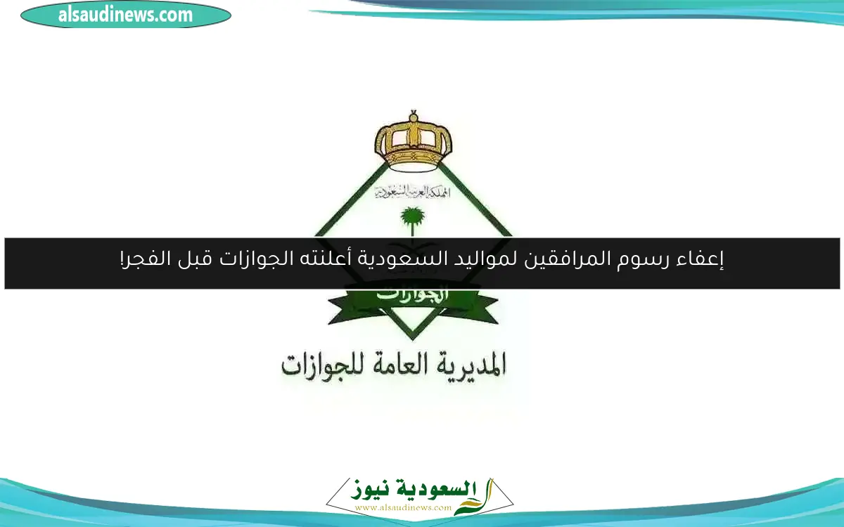 إعفاء رسوم المرافقين لمواليد السعودية أعلنته الجوازات قبل الفجر!