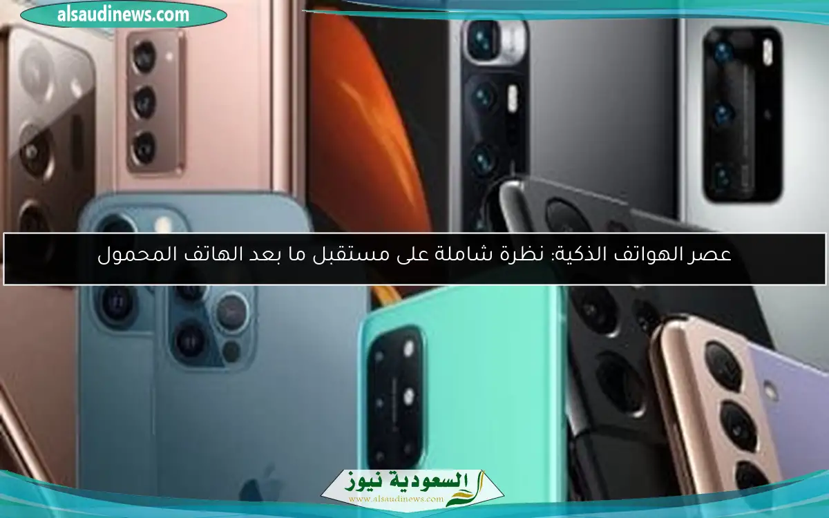 عصر الهواتف الذكية: نظرة شاملة على مستقبل ما بعد الهاتف المحمول