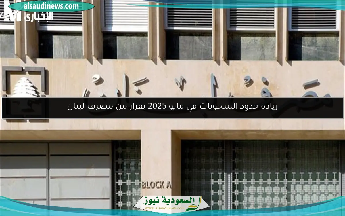 زيادة حدود السحوبات في مايو 2025 بقرار من مصرف لبنان