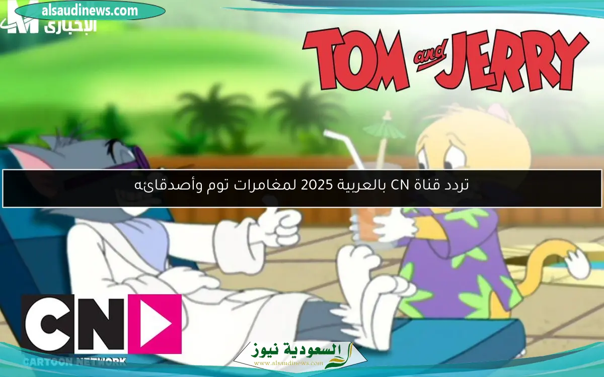 تردد قناة CN بالعربية 2025 لمغامرات توم وأصدقائه