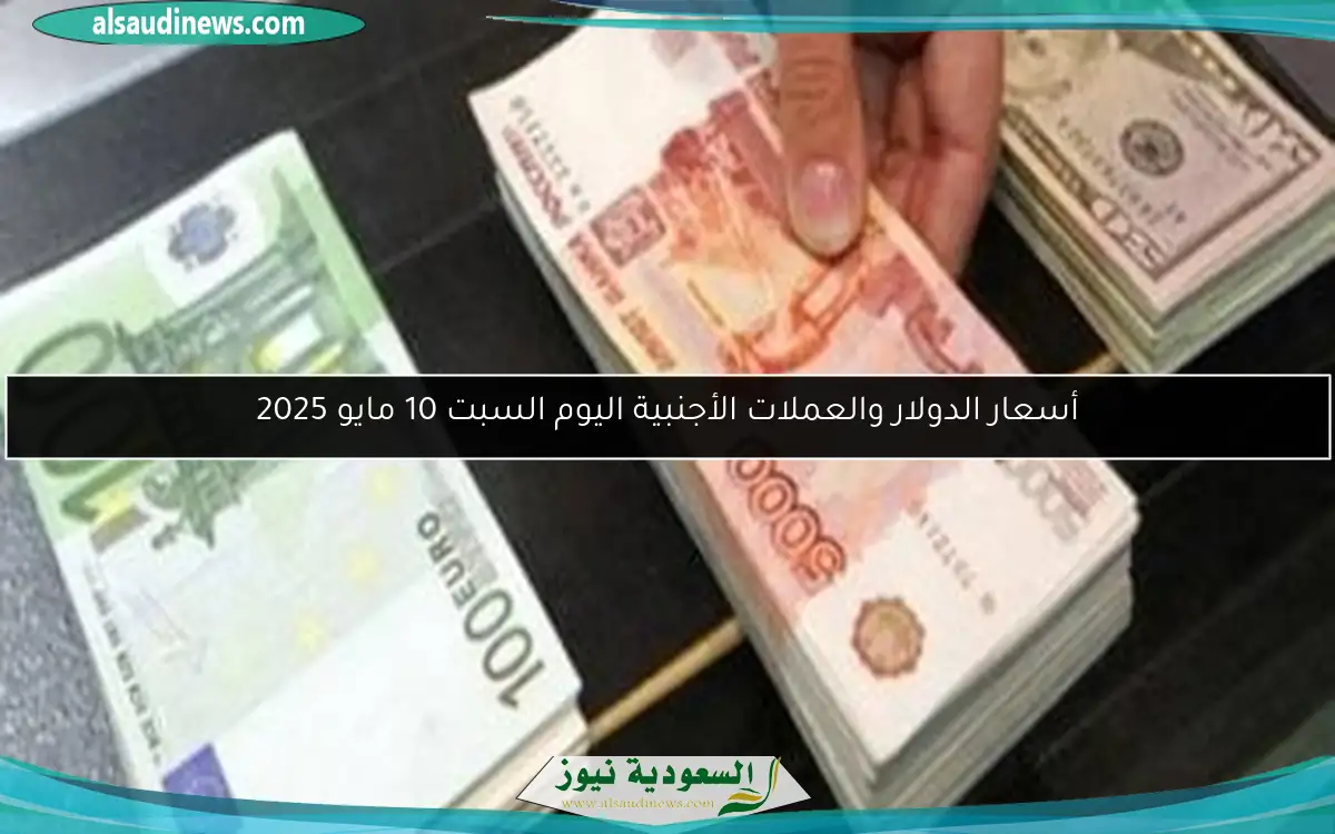 أسعار الدولار والعملات الأجنبية اليوم السبت 10 مايو 2025