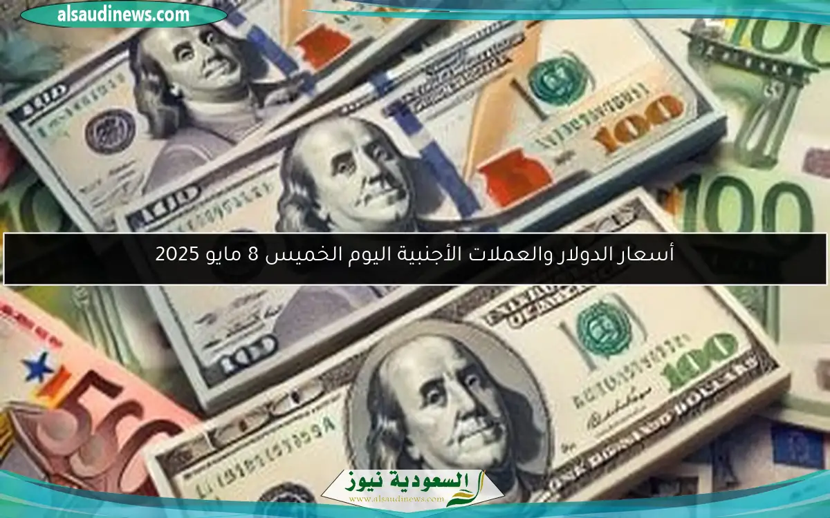 أسعار الدولار والعملات الأجنبية اليوم الخميس 8 مايو 2025