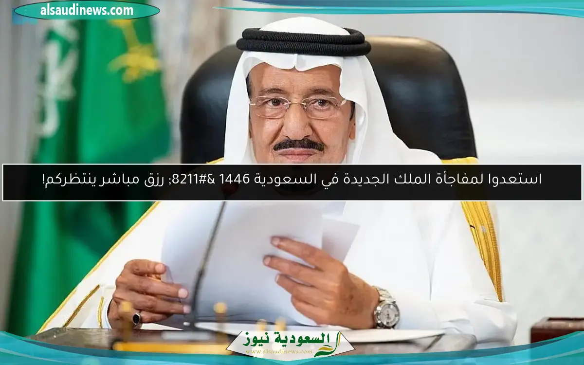 استعدوا لمفاجأة الملك الجديدة في السعودية 1446 – رزق مباشر ينتظركم!