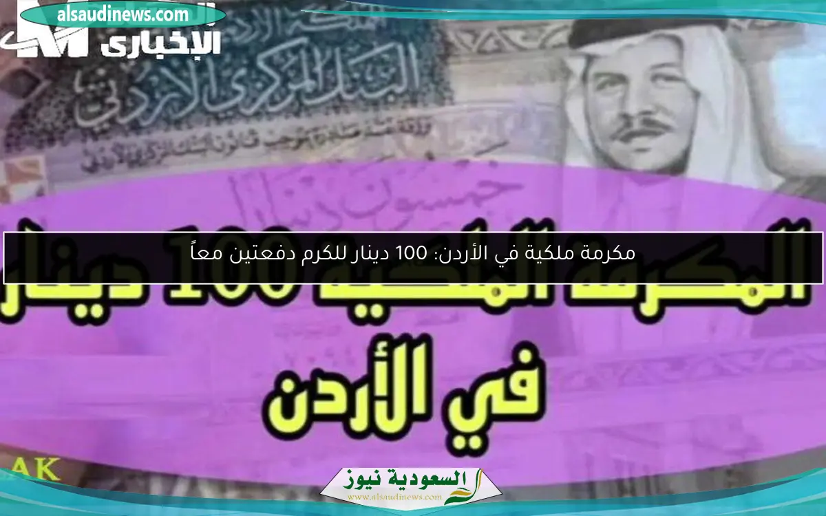مكرمة ملكية في الأردن: 100 دينار للكرم دفعتين معاً