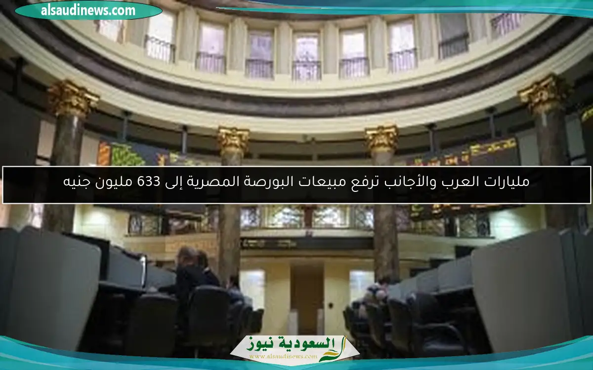 مليارات العرب والأجانب ترفع مبيعات البورصة المصرية إلى 633 مليون جنيه