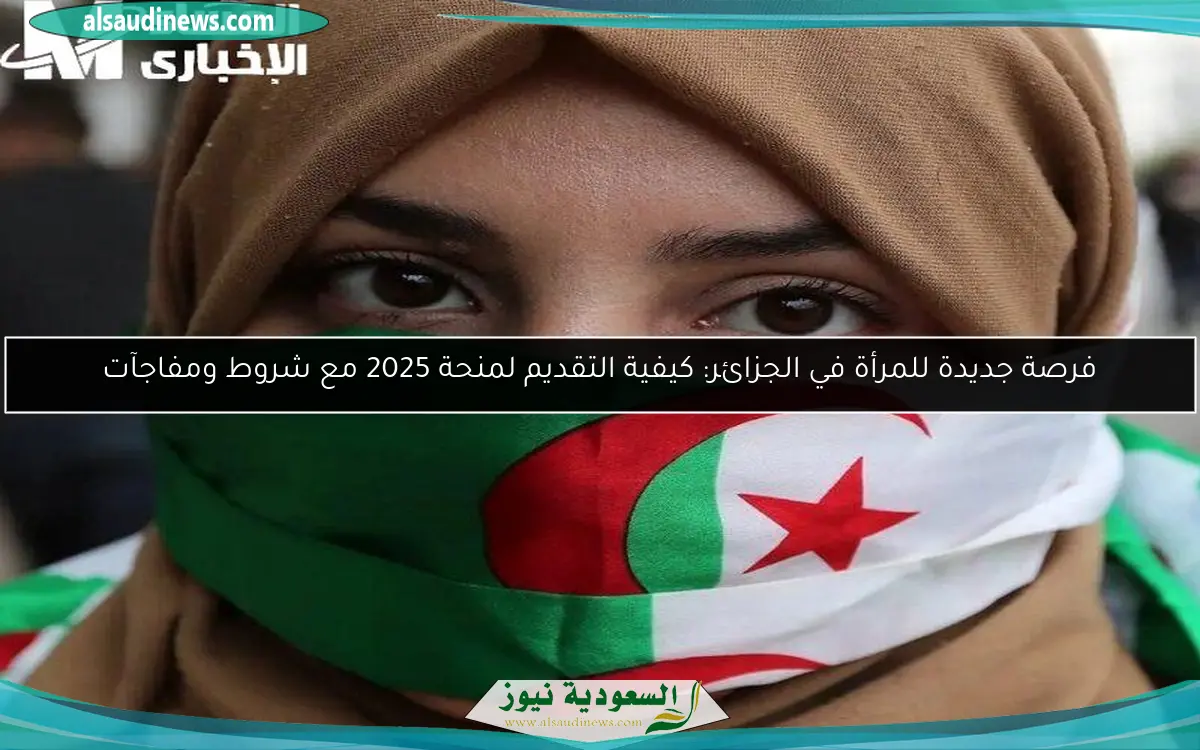 فرصة جديدة للمرأة في الجزائر: كيفية التقديم لمنحة 2025 مع شروط ومفاجآت