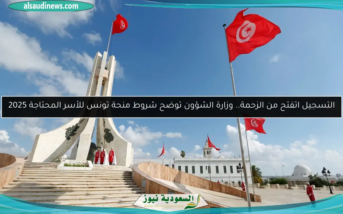التسجيل اتفتح من الزحمة.. وزارة الشؤون توضح شروط منحة تونس للأسر المحتاجة 2025