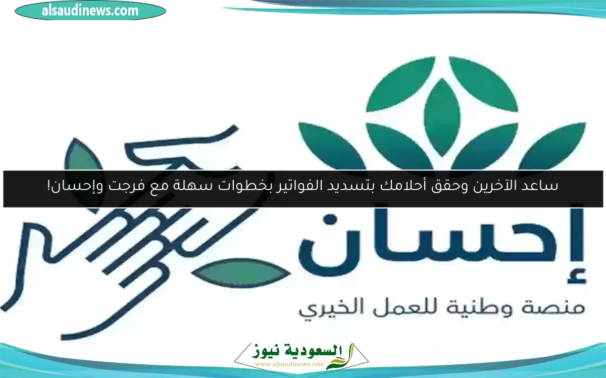 ساعد الآخرين وحقق أحلامك بتسديد الفواتير بخطوات سهلة مع فرجت وإحسان!