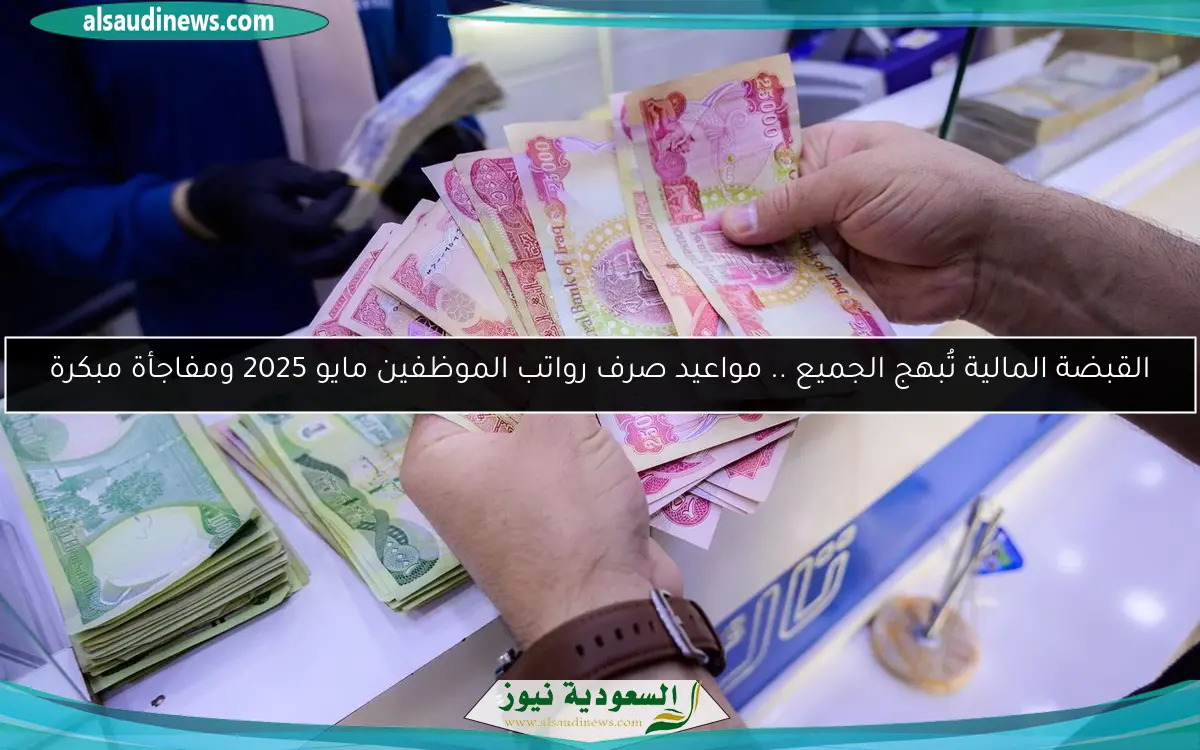 القبضة المالية تُبهج الجميع .. مواعيد صرف رواتب الموظفين مايو 2025 ومفاجأة مبكرة
