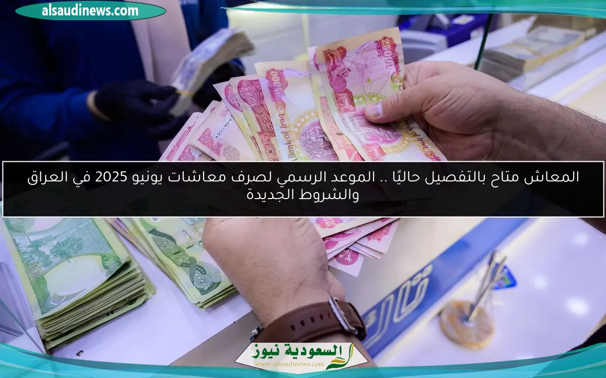 المعاش متاح بالتفصيل حاليًا .. الموعد الرسمي لصرف معاشات يونيو 2025 في العراق والشروط الجديدة