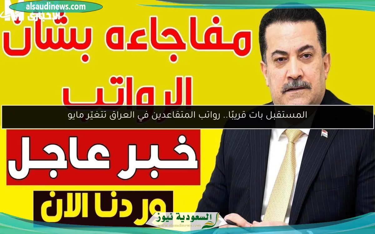 المستقبل بات قريبًا.. رواتب المتقاعدين في العراق تتغيّر مايو