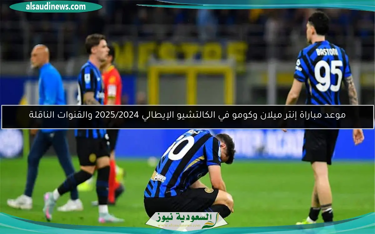 موعد مباراة إنتر ميلان وكومو في الكالتشيو الإيطالي 2025/2024 والقنوات الناقلة