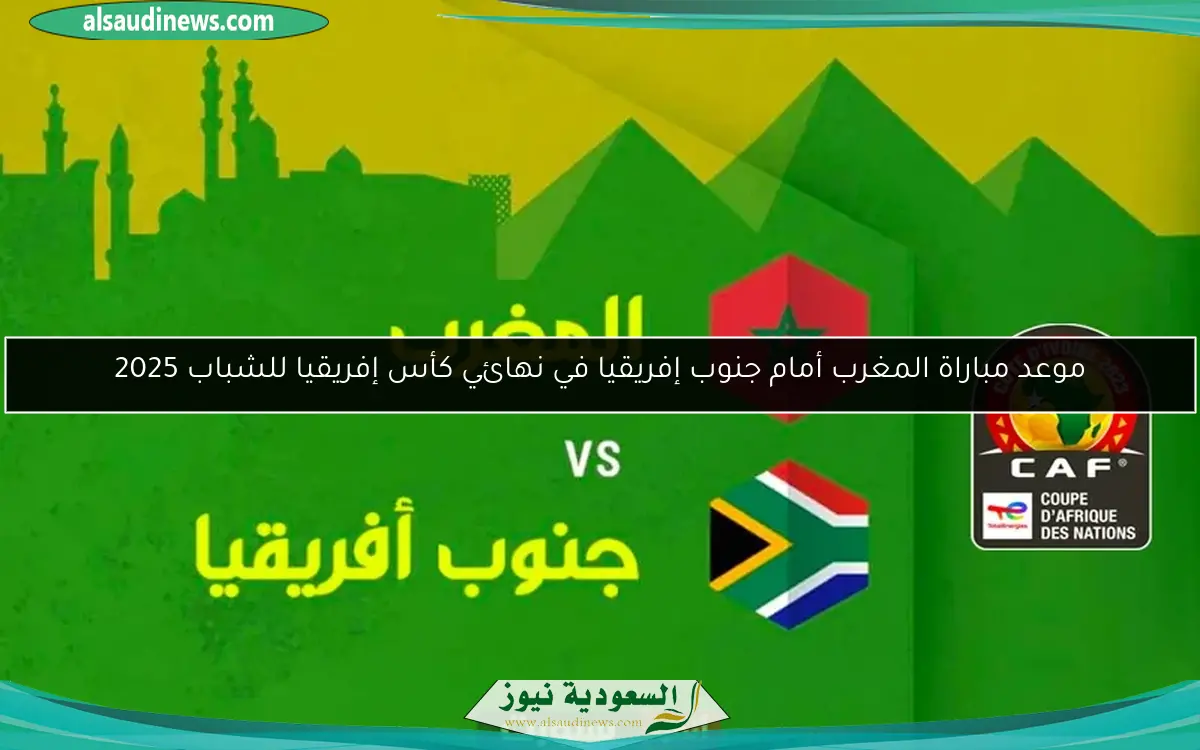 موعد مباراة المغرب أمام جنوب إفريقيا في نهائي كأس إفريقيا للشباب 2025