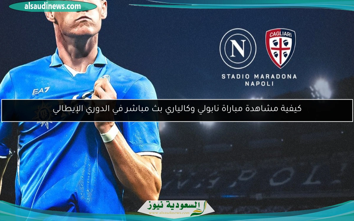 كيفية مشاهدة مباراة نابولي وكالياري بث مباشر في الدوري الإيطالي