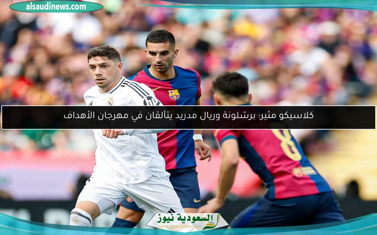 كلاسيكو مثير: برشلونة وريال مدريد يتألقان في مهرجان الأهداف