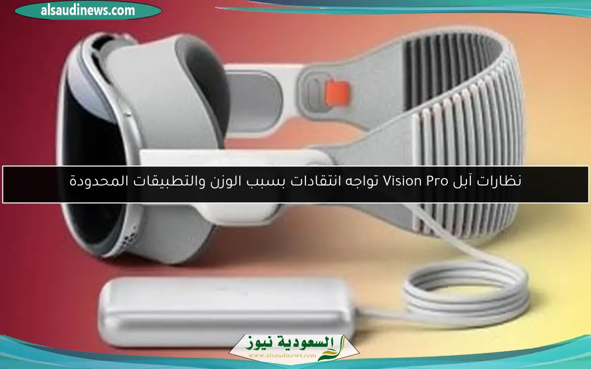 نظارات آبل Vision Pro تواجه انتقادات بسبب الوزن والتطبيقات المحدودة
