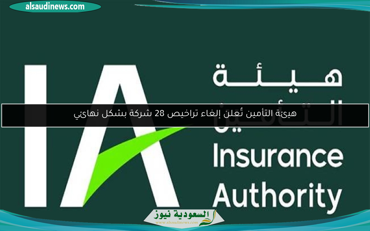 هيئة التأمين تُعلن إلغاء تراخيص 28 شركة بشكل نهائي
