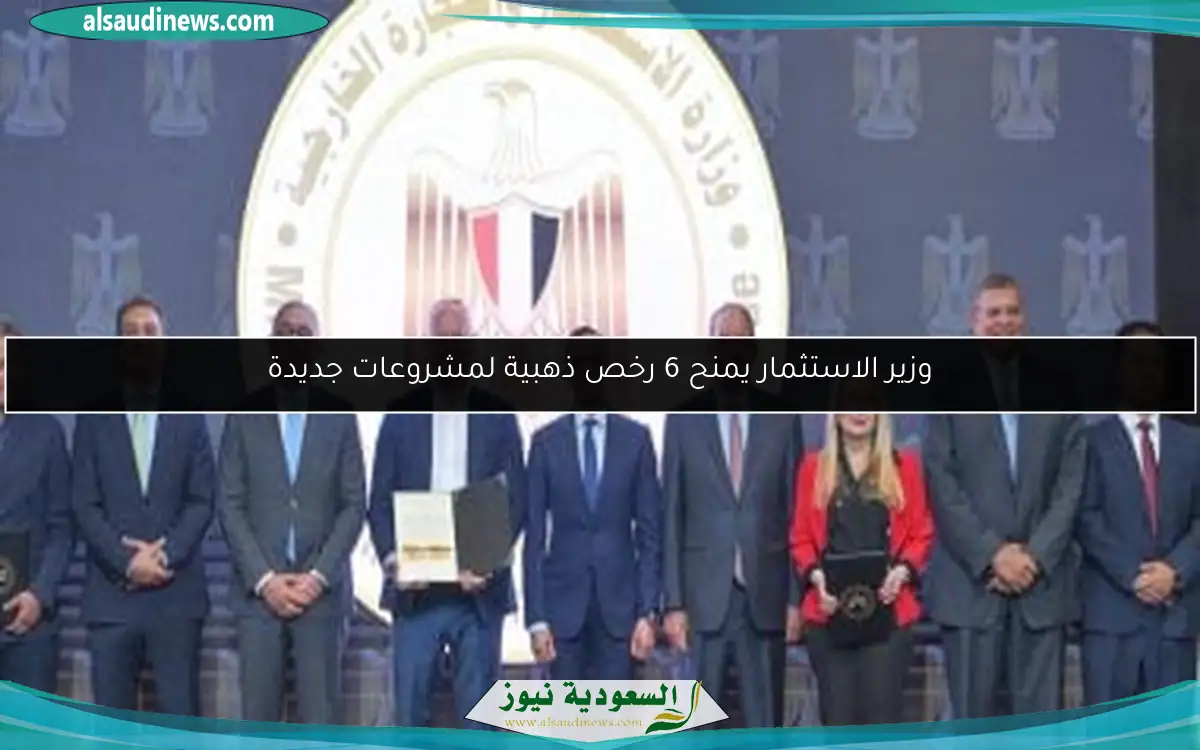 وزير الاستثمار يمنح 6 رخص ذهبية لمشروعات جديدة