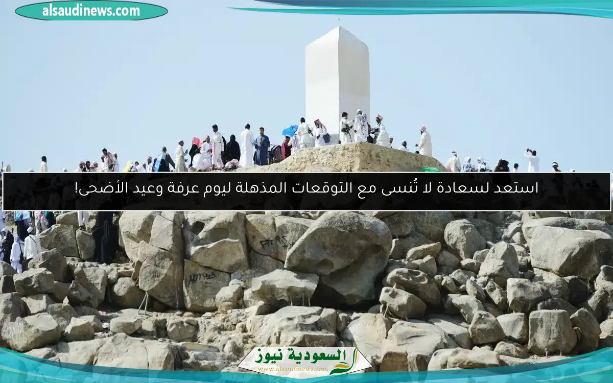 استعد لسعادة لا تُنسى مع التوقعات المذهلة ليوم عرفة وعيد الأضحى!